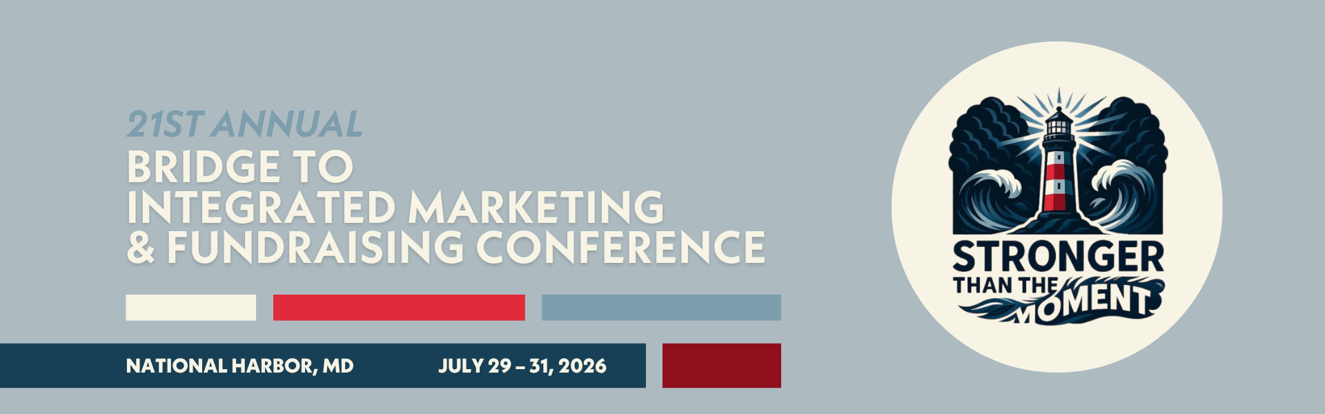 21ST ANNUAL BRIDGE TO INTEGRATED MARKETING & FUNDRAISING CONFERENCE NATIONAL HARBOR, MD JULY 29 - 31, 2026